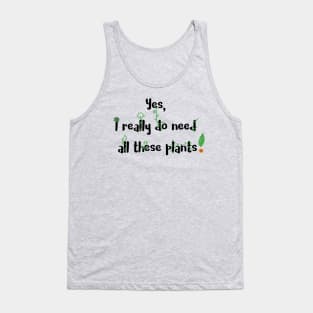 Yes, I Really Do Need All These Plants Tank Top